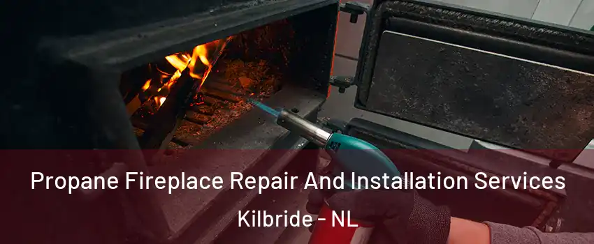 Propane Fireplace Repair And Installation Services Kilbride - NL