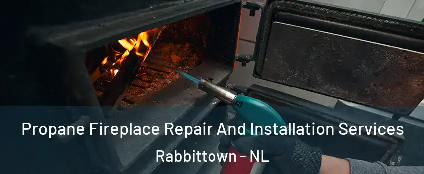 Propane Fireplace Repair And Installation Services Rabbittown - NL