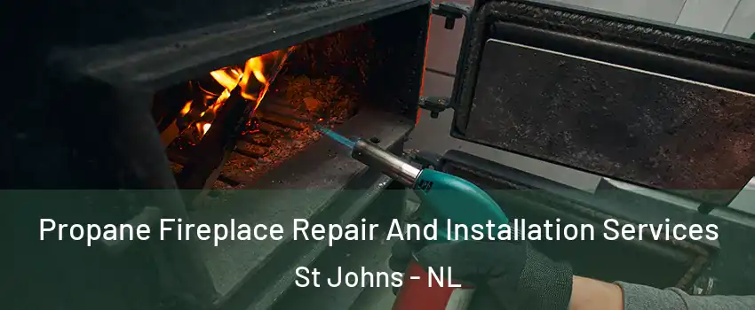 Propane Fireplace Repair And Installation Services St Johns - NL