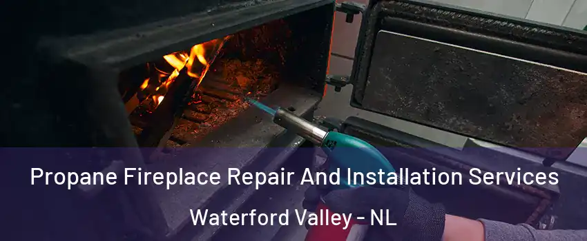 Propane Fireplace Repair And Installation Services Waterford Valley - NL
