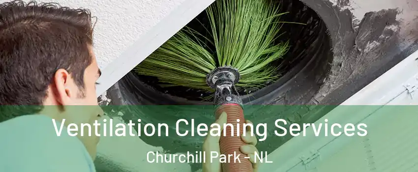  Ventilation Cleaning Services Churchill Park - NL
