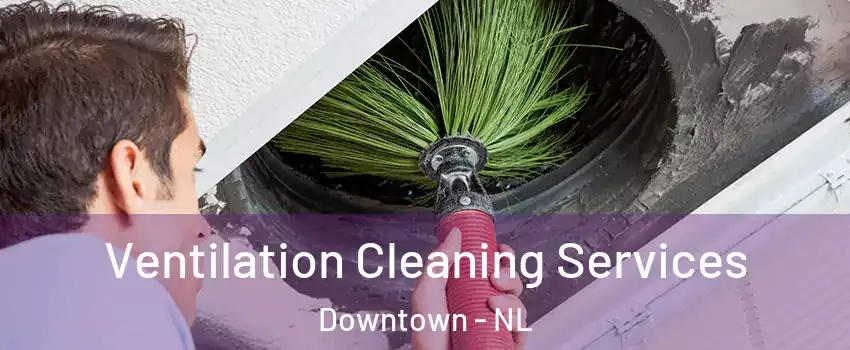 Ventilation Cleaning Services Downtown - NL