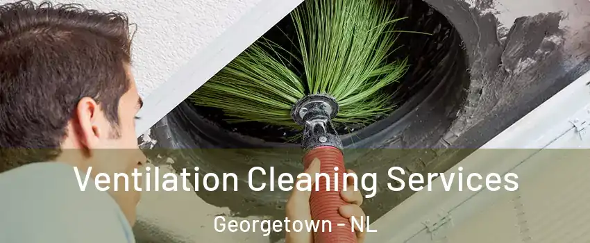  Ventilation Cleaning Services Georgetown - NL