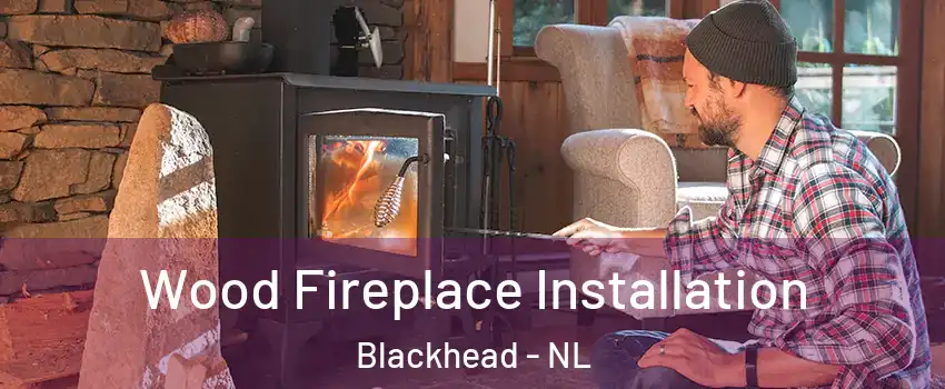  Wood Fireplace Installation Blackhead - NL