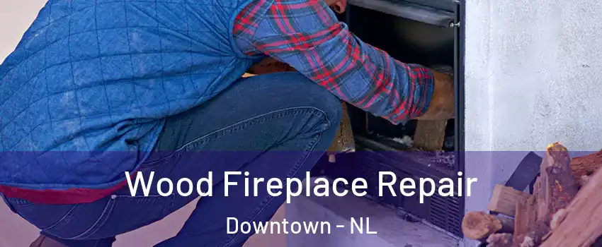  Wood Fireplace Repair Downtown - NL