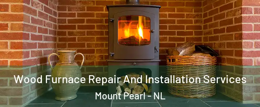  Wood Furnace Repair And Installation Services Mount Pearl - NL