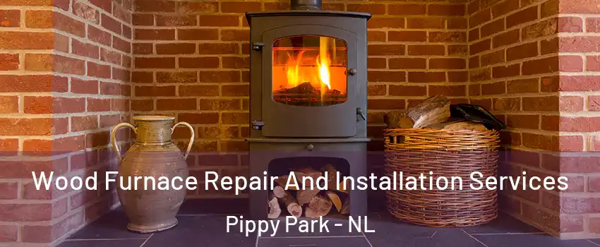  Wood Furnace Repair And Installation Services Pippy Park - NL