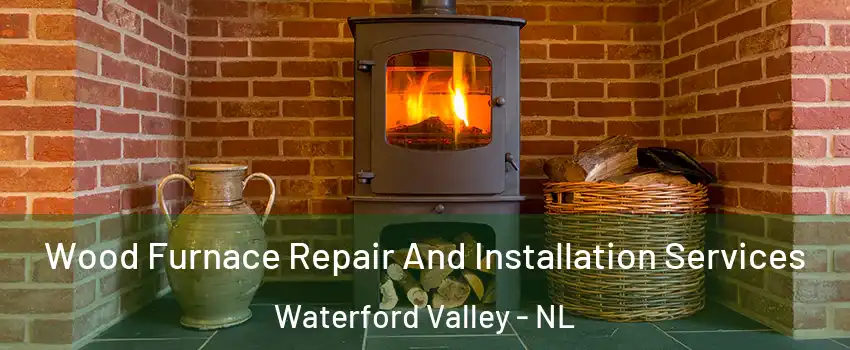  Wood Furnace Repair And Installation Services Waterford Valley - NL