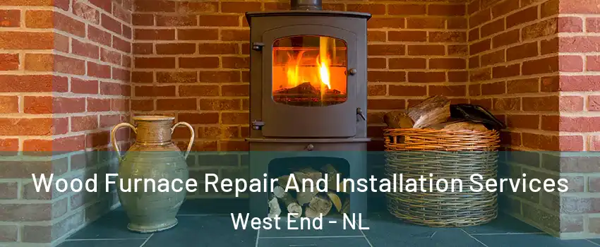  Wood Furnace Repair And Installation Services West End - NL