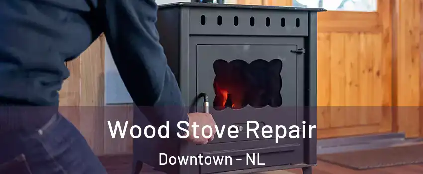  Wood Stove Repair Downtown - NL